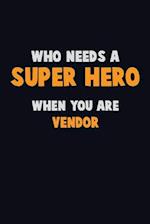 Who Need A SUPER HERO, When You Are Vendor