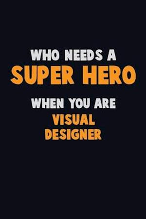 Who Need A SUPER HERO, When You Are Visual Designer