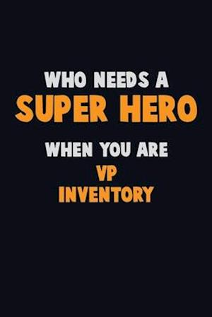 Who Need A SUPER HERO, When You Are VP Inventory