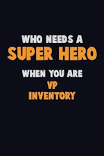 Who Need A SUPER HERO, When You Are VP Inventory