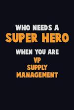 Who Need A SUPER HERO, When You Are VP Supply Management