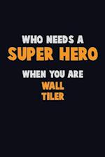 Who Need A SUPER HERO, When You Are Wall tiler