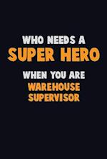 Who Need A SUPER HERO, When You Are Warehouse Supervisor