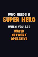 Who Need A SUPER HERO, When You Are Water Network Operative