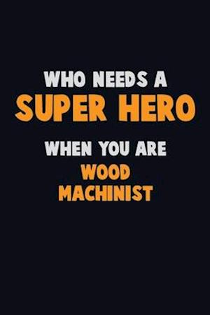 Who Need A SUPER HERO, When You Are Wood Machinist