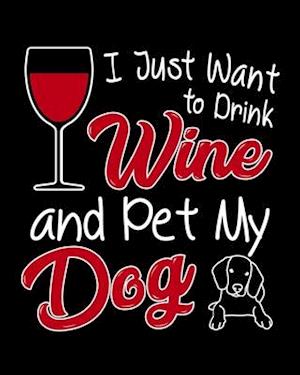 I Just Want To Drink Wine and Pet My Dog