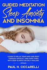 Guided Meditation, Sleep Anxiety, and Insomnia: Learn to Relax Your Mind and Body Through Difficult and Hard Times with Deep Sleeps for Self-Healing 