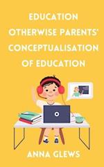 Education Otherwise Parent' Conceptualisation of Education 