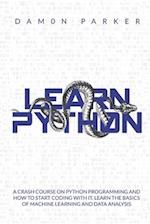 Learn Python:: A Crash Course On Python Programming And How To Start Coding With It. Learn The Basics Of Machine Learning And Data Analysis 