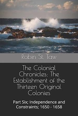 The Colonial Chronicles; The Establishment of the Thirteen Original Colonies: Part Six; Independence and Constraints; 1650 - 1658