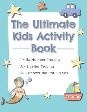 The Ultimate Kids Activity Book: A-Z Letter Tracing, 1-20 Number Tracing, 20 Connect the Dot Puzzles: Develop reading, writing, and counting skills fo