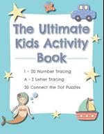 The Ultimate Kids Activity Book: A-Z Letter Tracing, 1-20 Number Tracing, 20 Connect the Dot Puzzles: Develop reading, writing, and counting skills fo