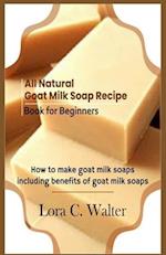 All Natural Goat Milk Soap Recipe Book for Beginners