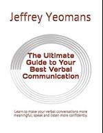 The Ultimate Guide to Your Best Verbal Communication: Learn to make your verbal conversations more meaningful, speak and listen more confidently. 