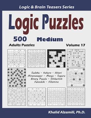 Logic Puzzles: 500 Medium Adults Puzzles (Sudoku, Kakuro, Hitori, Minesweeper, Masyu, Suguru, Binary Puzzle, Slitherlink, Futoshiki, Fillomino)