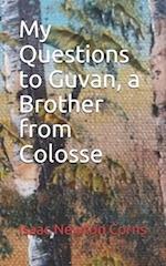 My Questions to Guvan, a Brother from Colosse