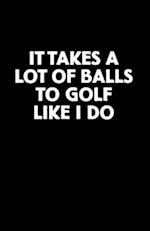 It Takes a Lot of Balls to Golf Like I Do