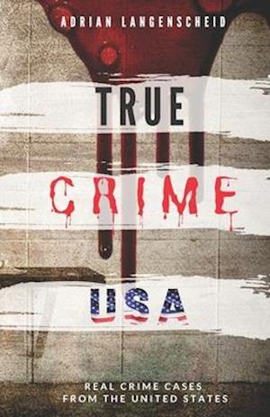 TRUE CRIME USA - Real Crime Cases From The United States - Adrian Langenscheid