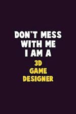 Don't Mess With Me, I Am A 3D Game Designer