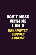 Don't Mess With Me, I Am A Bankruptcy Support Analyst