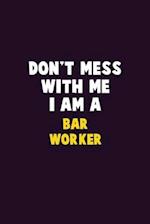 Don't Mess With Me, I Am A Bar Worker