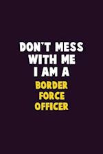 Don't Mess With Me, I Am A Border force officer