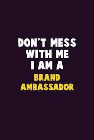 Don't Mess With Me, I Am A Brand Ambassador