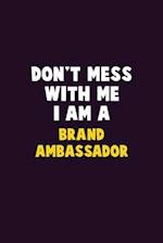 Don't Mess With Me, I Am A Brand Ambassador