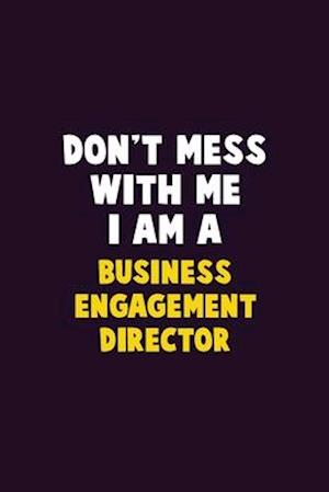 Don't Mess With Me, I Am A Business Engagement Director