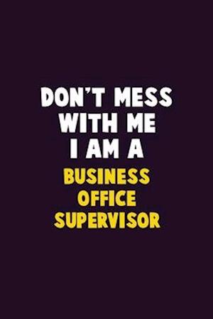 Don't Mess With Me, I Am A Business Office Supervisor