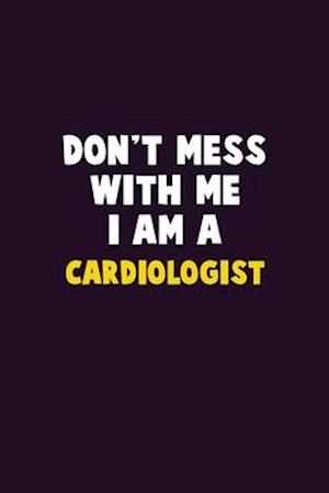 Don't Mess With Me, I Am A Cardiologist