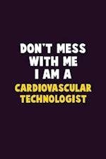 Don't Mess With Me, I Am A Cardiovascular Technologist