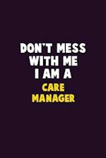 Don't Mess With Me, I Am A Care Manager