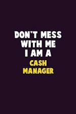 Don't Mess With Me, I Am A Cash manager