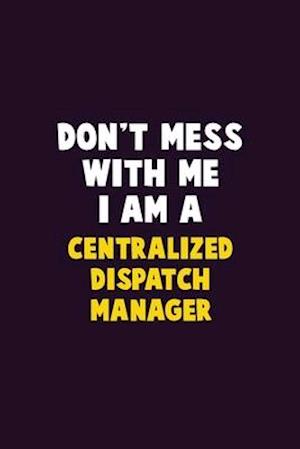 Don't Mess With Me, I Am A Centralized Dispatch Manager