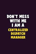 Don't Mess With Me, I Am A Centralized Dispatch Manager