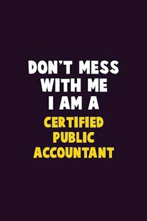 Don't Mess With Me, I Am A Certified Public Accountant