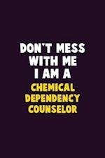 Don't Mess With Me, I Am A Chemical Dependency Counselor