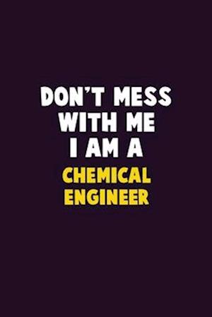 Don't Mess With Me, I Am A Chemical engineer