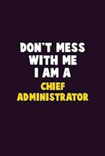 Don't Mess With Me, I Am A Chief Administrator