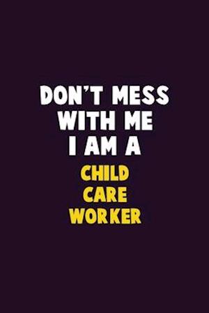 Don't Mess With Me, I Am A Child Care Worker