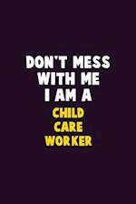 Don't Mess With Me, I Am A Child Care Worker