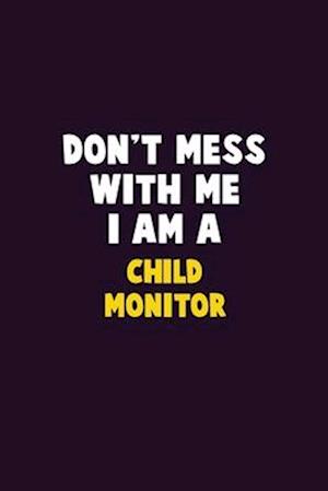 Don't Mess With Me, I Am A Child Monitor