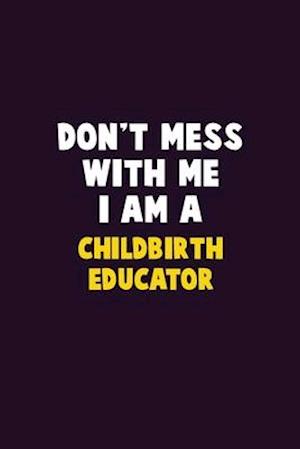 Don't Mess With Me, I Am A Childbirth Educator