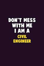 Don't Mess With Me, I Am A civil engineer