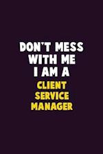 Don't Mess With Me, I Am A Client Service Manager