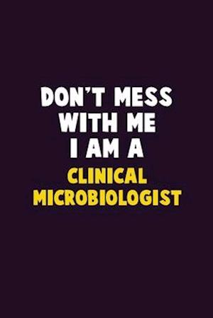 Don't Mess With Me, I Am A Clinical microbiologist