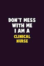 Don't Mess With Me, I Am A clinical nurse