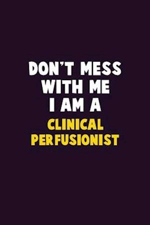 Don't Mess With Me, I Am A Clinical Perfusionist