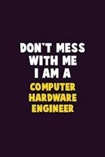 Don't Mess With Me, I Am A Computer Hardware Engineer